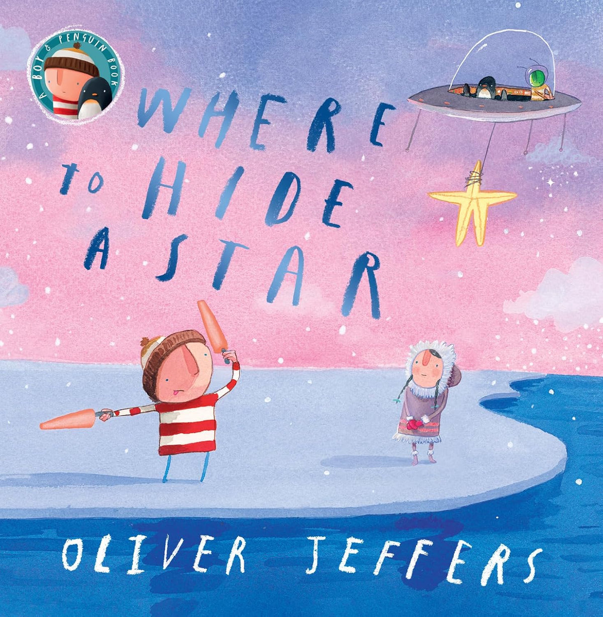Where to Hide a Star: A new illustrated story about friendship, featuring the boy and the penguin, from highly regarded picture-book creator, Oliver Jeffers Paperback