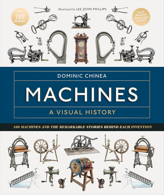 Machines A Visual History: 100 Machines and the Remarkable Stories Behind Each Invention Hardcover
