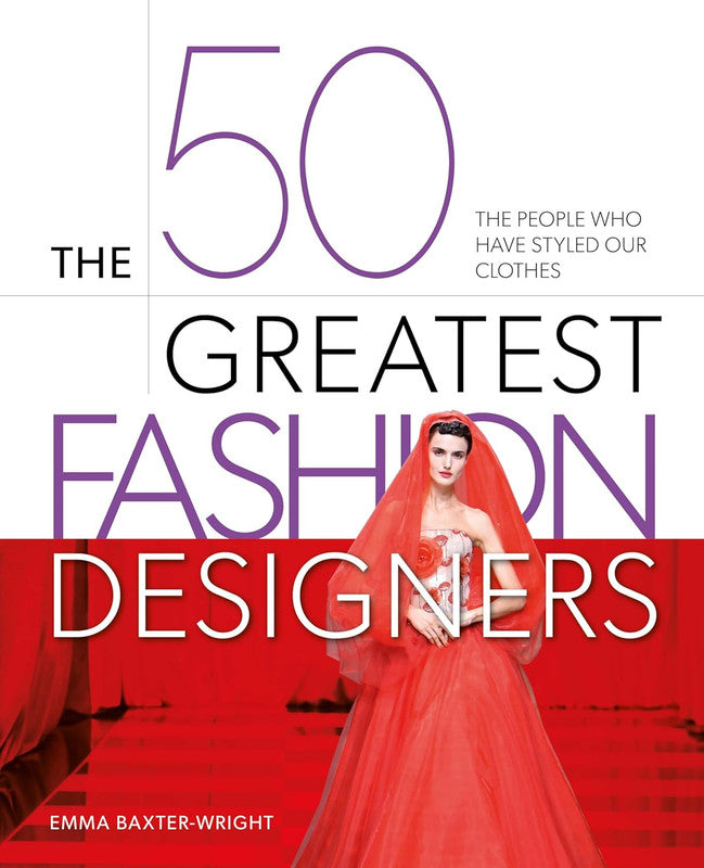 The 50 Greatest Fashion Designers: The People Who Have Styled Our Clothes Hardcover