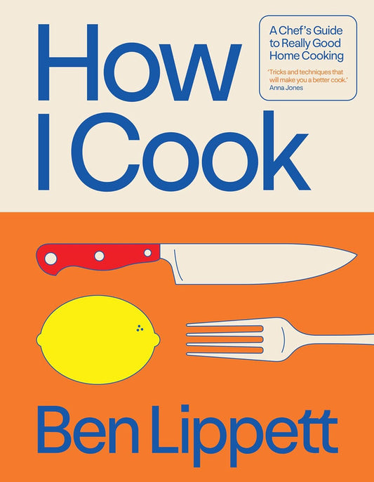 How I Cook: A chef’s guide to really good home cooking, with over 100 recipes Hardcover