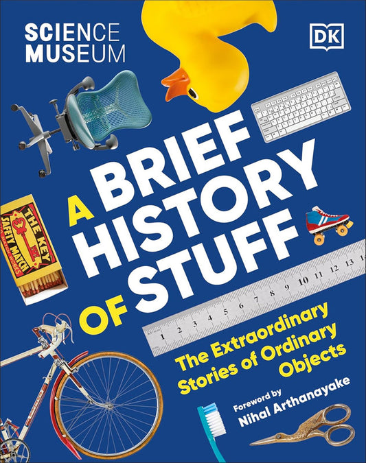 The Science Museum A Brief History of Stuff: The Extraordinary Stories of Ordinary Objects Hardcover