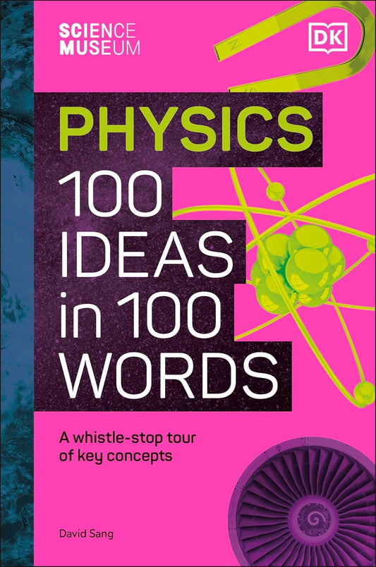 The Science Museum Physics 100 Ideas in 100 Words: A Whistle-Stop Tour of Key Concepts