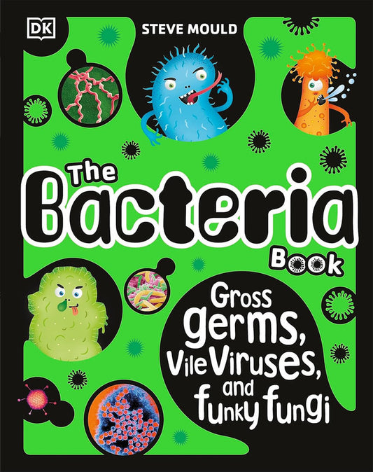The Bacteria Book (New Edition): Gross Germs, Vile Viruses and Funky Fungi (The Science Book)