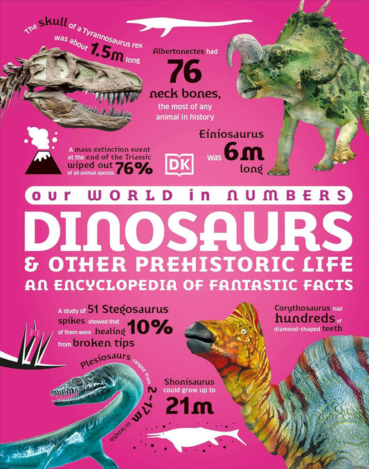Our World in Numbers Dinosaurs and Other Prehistoric Life: An Encyclopedia of Fantastic Facts (DK Our World in Numbers)