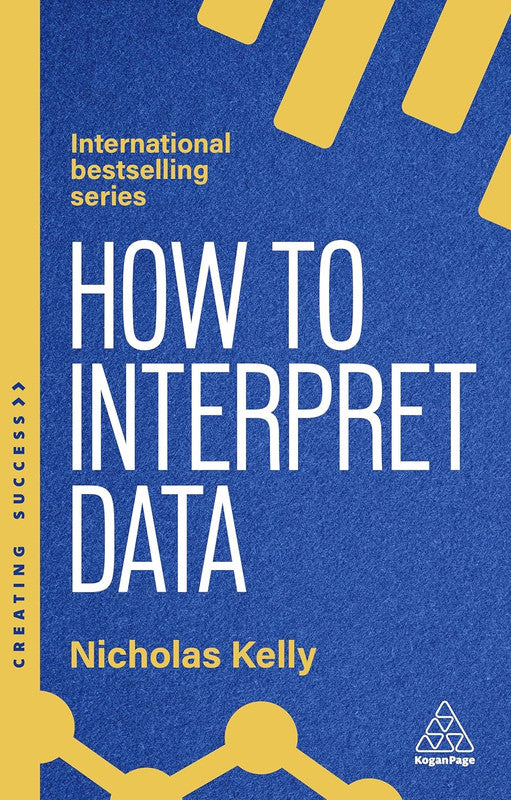 How to Interpret Data: Using Data to Improve Your Influence and Decision-making: 174 (Creating Success) 1st Edition