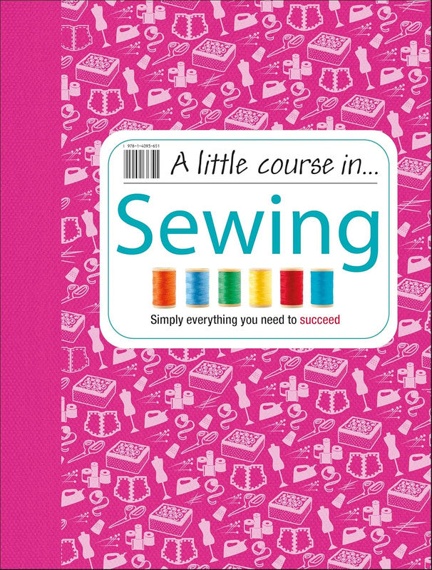 A Little Course in Sewing: Simply Everything You Need to Succeed