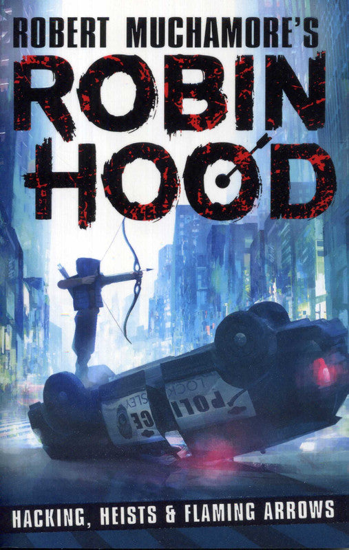 Robin Hood: Hacking, Heists & Flaming Arrows (Robert Muchamore's Robin Hood)