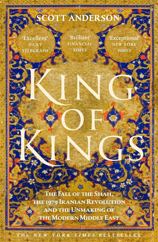 King of Kings: The Fall of the Shah, the 1979 Iranian Revolution and the Unmaking of the Modern Middle East Hardcover