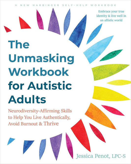 The Unmasking Workbook for Autistic Adults: Neurodiversity-affirming Skills to Help You Live Authentically, Avoid Burnout, and Thrive
