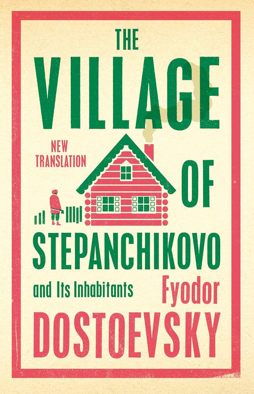 The Village of Stepanchikovo and Its Inhabitants: New Translation (Alma Classics): Newly Translated and Annotated