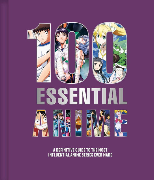 100 Essential Anime : A Definitive Guide to the Most Influential Anime Series Ever Made